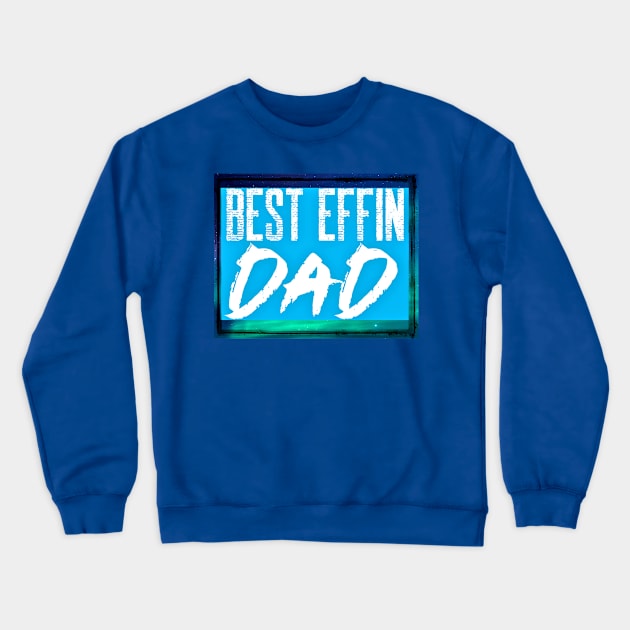 Best Effin Dad (fathers day, daddy) Crewneck Sweatshirt by PersianFMts